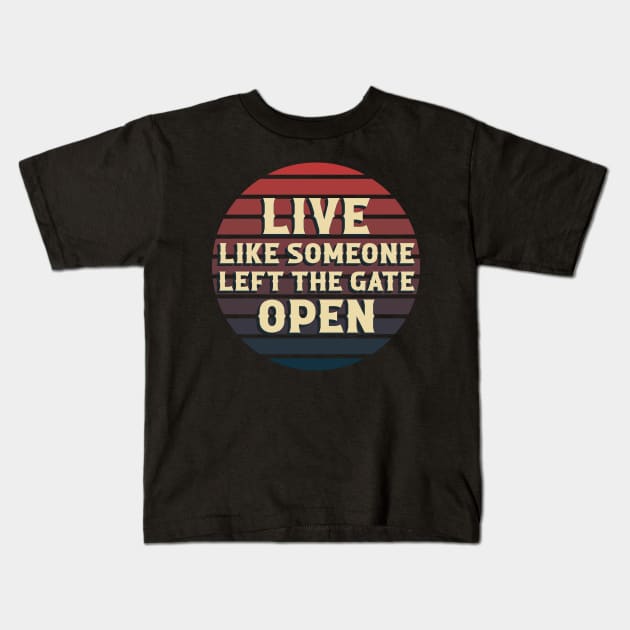 Live Like Someone Left The Gate Open Kids T-Shirt by ColoredRatioDesign